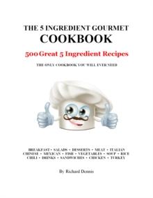 5 Ingredient Gourmet Cookbook: 500 Great 5 Ingredient Recipes