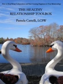 Healthy Relationship Toolbox: How to Stop Being Codependent and Start Creating Happiness in Your Relationships