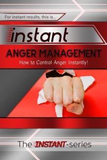 Instant Anger Management: How to Control Anger Instantly!