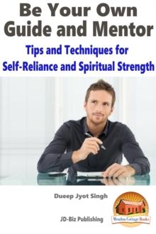 Be Your Own Guide and Mentor: Tips and Techniques for Self-Reliance and Spiritual Strength