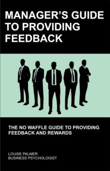 Manager's Guide To Providing Feedback: The No Waffle Guide To Providing Feedback and Rewards