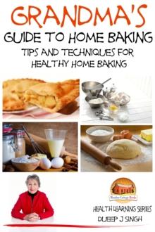 Grandma's Guide to Home Baking Tips and techniques for Healthy Home Baking