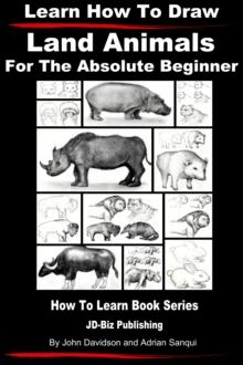 Learn How to Draw Land Animals: For the Absolute Beginner