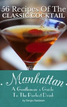 Manhattan: A Gentleman's Guide To The Perfect Drink - 56 Recipes Of The Classic Cocktail