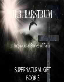 Supernatural Gift: Inspirational Stories of Faith Book 3