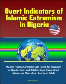 Overt Indicators of Islamic Extremism in Nigeria: Muslim Tradition, Possible Safe Haven for Terrorism, al-Qaeda Forces and Relationships, Dawa, Jihad, Madrassas, Sharia Law, Sunni and Salafi