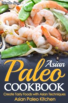 Asian Paleo Cookbook: Create Tasty Foods with Asian Techniques - Asian Paleo Kitchen