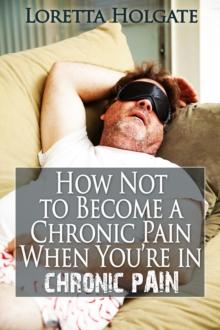 How Not to Become a Chronic Pain When You're in Chronic Pain