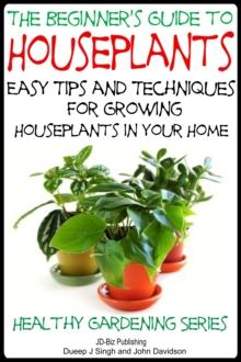 Beginner's Guide to Houseplants: Easy Tips and Techniques for Growing Houseplants in Your Home