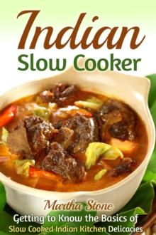 Indian Slow Cooker: Getting to Know the Basics of Slow Cooked Indian Kitchen Delicacies