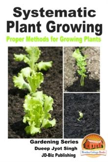 Systematic Plant Growing: Proper Methods for Growing Plants