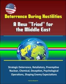 Deterrence During Hostilities: A New "Triad" for the Middle East - Strategic Deterrence, Retaliatory, Preemptive, Nuclear, Chemical, Deception, Psychological Operations, Shaping Enemy Expectations