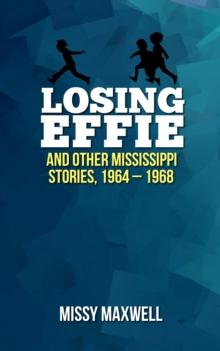 Losing Effie and Other Mississippi Stories, 1964: 1968