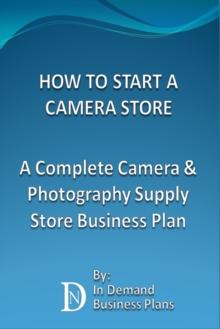 How To Start A Camera Store: A Complete Camera & Photography Supply Store Business Plan