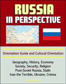 Russia in Perspective: Orientation Guide and Cultural Orientation: Geography, History, Economy, Society, Security, Religion, Post-Soviet Russia, Stalin, Ivan the Terrible, Ukraine, Crimea