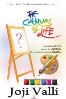 Canvas of Life - you are the aRTIST... you are the pAINTER... fill your canvas with your dREAMS... (World's First Hybrid Motivational Book)