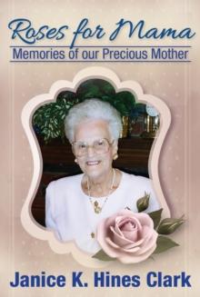 Roses For Mama: Memories of Our Precious Mother