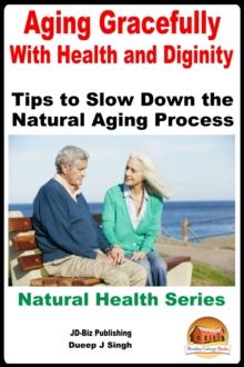 Aging Gracefully With Health and Dignity: Tips to Slow down the Natural Aging Process