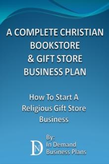 Complete Christian Bookstore & Gift Store Business Plan: How To Start A Religious Gift Store Business