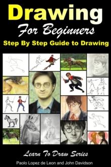 Drawing for Beginners: Step By Step Guide to Drawing