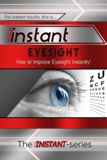 Instant Eyesight: How to Improve Eyesight Instantly!