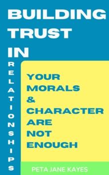 Building Trust in Relationships: Your Morals and Character Are Not Enough