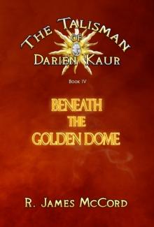 "The Talisman of Darien Kaur": Book four : "Beneath the Golden Dome"