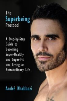 Superbing Protocol: A Step-by-Step Guide to Becoming Super-Healthy and Super-Fit & Living an Extraordinary Life