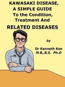 Kawasaki Disease, A Simple Guide To the Condition, Treatment And Related Diseases