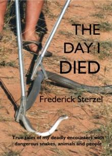 Day I Died. True Tales of my Deadly Encounters with Dangerous Snakes, Animals and People