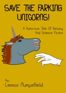 Save The Farking Unicorns! A Humorous Tale Of Fantasy and Science Fiction