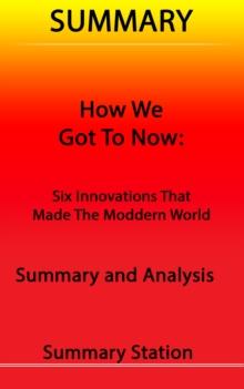 How We Got to Now: Six Innovations That Made The Modern World | Summary