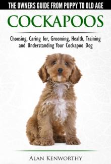 Cockapoos: The Owners Guide from Puppy to Old Age - Buying, Caring For, Grooming, Health, Training and Understanding Your Cockapoo Dog