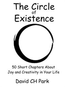 Circle of Existence: 50 Short Chapters About Joy and Creativity in Your Life