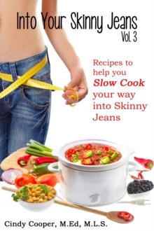 Into Your Skinny Jeans, Vol. 3- Recipes to Help You SLOW COOK Your Way into Skinny Jeans