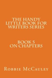 Handy Little Book for Writers Series. Book 5. On Chapters