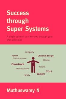 Success through Super Systems- A Single Dynamic to Steer You through Your Life's Decisions