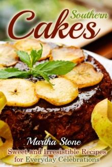 Southern Cakes: Sweet and Irresistible Recipes for Everyday Celebrations