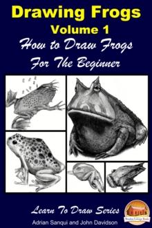 Drawing Frogs Volume 2: How to Draw Frogs For the Beginner