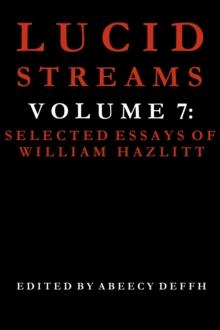 Lucid Streams Volume 7: Selected Essays of William Hazlitt