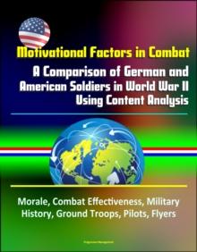 Motivational Factors in Combat: A Comparison of German and American Soldiers in World War II Using Content Analysis - Morale, Combat Effectiveness, Military History, Ground Troops, Pilots, Flyers