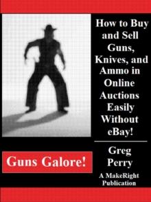 Guns Galore!: How to Buy and Sell Guns, Knives, and Ammo in Online Auctions Easily Without eBay!