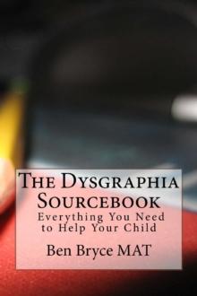 Dysgraphia Sourcebook: Everything You Need to Help Your Child