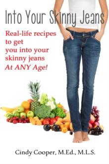 Into Your Skinny Jeans- Real-Life Recipes to Get You Into Your Skinny Jeans at Any Age