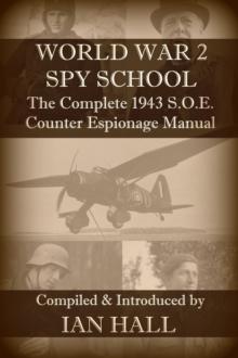 World War 2 Spy School The Complete 1943 SOE Counter-Espionage Manual