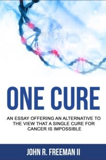 One Cure: An Essay Arguing Against the Idea that A Single Cure for Cancer is Impossible