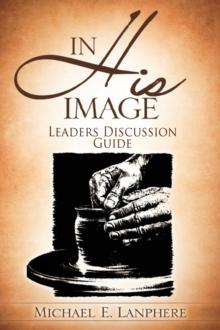 In His Image...Discovering Your God Given Personality Characteristics. Leaders Discussion Guide.