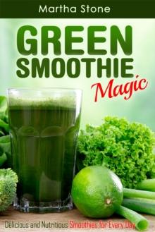 Green Smoothie Magic: Delicious and Nutritious Smoothies for Every Day