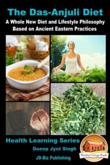 Das-Anjuli Diet: A Whole New Diet and Lifestyle Philosophy Based on Ancient Eastern Practices