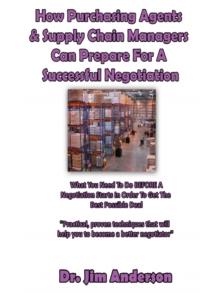 How Purchasing Agents & Supply Chain Managers Can Prepare For A Successful Negotiation: What You Need To Do BEFORE A Negotiation Starts In Order To Get The Best Possible Outcome